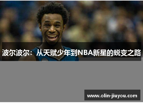 波尔波尔：从天赋少年到NBA新星的蜕变之路