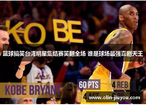 篮球搞笑台湾明星集结赛笑翻全场 谁是球场最强喜剧天王