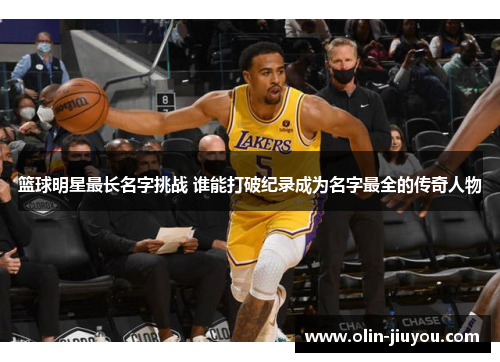 篮球明星最长名字挑战 谁能打破纪录成为名字最全的传奇人物